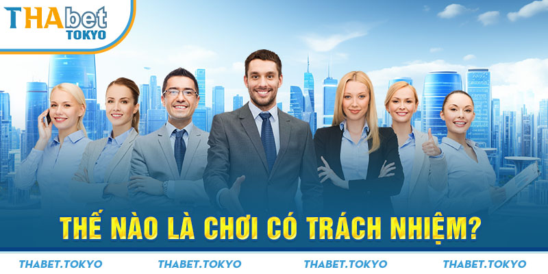 Thế nào là chơi có trách nhiệm?