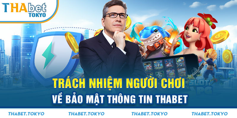 Trách nhiệm người chơi về bảo mật thông tin Thabet