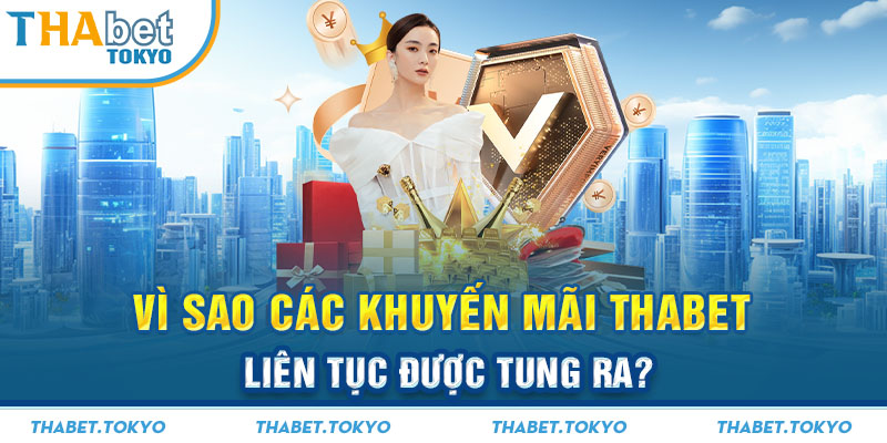 Vì sao các khuyến mãi THABET liên tục được tung ra? 